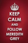 Keep Calm and Follow Meredith Grey: Meredith Grey Diary Journal Notebook