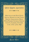 Minutes of the Fifty-Fifth Annual Session of the Union Baptist Association, Held with Prairie-Church, Greene County, Alabama, October 11th, 12th, 13th, 1890 (Classic Reprint)