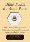 Bees Make The Best Pets: All the Buzz about Being Resilient, Collaborative, Industrious, Generous, and Sweet- Straight from the Hive