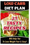 Low Carb Diet Plan: 25 Tasty Recipes Will Help You To Lose Weight Fast & Easy!: Low Carb Cookbook, Low Carb Recipes, Low Carb Diet, Low Carb, Low Carb ... carb recipes, how to lose weight, paleo diet)