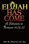 Elijah Has Come! A Solution to Romans 11:25-27: Torah To Telos: The Passing of the Law of Moses: Volume 3