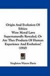 Origin and Evolution of Ethics: Were Moral Laws Supernaturally Revealed, or Are They Products of Human Experience and Evolution?