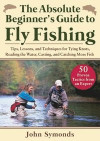 Absolute Beginner's Guide to Fly Fishing: Tips, Lessons, and Techniques for Tying Knots, Reading the Water, Casting, and Catching More Fish--50 Proven