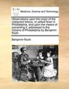 Observations upon the origin of the malignant bilious, or yellow fever in Philadelphia, and upon the means of preventing it: addressed to the citizens of Philadelphia by Benjamin Rush