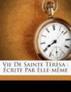 Vie De Sainte Térèsa: Écrite Par Elle-même (French Edition)