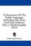 A Dictionary Of The Kaffir Language, Including The Xosa And Zulu Dialects: Part 1, Kaffir-English (1872)