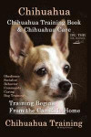 Chihuahua, Chihuahua Training Book & Chihuahua Care By D!G THIS DOG TRAINING: Obedience, Socialize, Behavior, Commands, Caring, Dog Training, Training