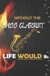 Without The Bass Clarinet Life Would Bb: Blank Lined Notebook ( Jazz ) Black