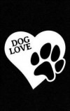 Dog Love: Dog Puppy Gift - I Love Dogs Paw Print Heart Cute Women Men for Animal Lovers, Owners & Rescuers! Perfect Gift to Give