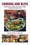 Cooking and Bliss: Vegetarian recipes and knowledge, inspired by Ayurveda