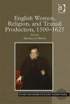 English Women, Religion, and Textual Production, 15001625 (Women and Gender in the Early Modern World)