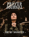 Prayer Journal for My Daughter: 3 Month Prayer Notebook for a Loving Parent to Write in