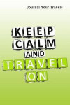 Journal Your Travels: Keep Calm Travel On Travel Journal, Lined Journal, Diary Notebook 6 x 9, 150 Pages