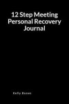 12 Step Meeting Personal Recovery Journal: A Strategic Sobriety Blank Lined Writing Notebook Diary