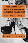 The Dominant Wife - Submissive Husband Fantasies: And there I was