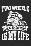 Two Wheels and Dirt Is My Life: 120 Blank Lined Pages Softcover Notes Journal, College Ruled Composition Notebook, 6x9 Funny Dirt Bike Quote Design Co