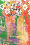 The Sermon Notes Journal. 6' x 9'. 120 Pages: Colorful Watercolor With White Flowers Cover. Your prayer notes, bible study notes, prayer requests, ser