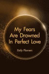 Daily Planners My Fears Are Drowned in Perfect Love: Simple Effective Time Management, Minimalist Style, to Do List Planner Notebook, Daily Planning a