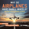 Why Do Airplanes Have Small Wheels? Everything You Need to Know about the Airplane - Vehicles for Kids Children's Planes &; Aviation Books