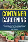 Container Gardening for Beginners: Why You Don't Need a Yard to Grow Vegetables and Herbs at Home, Plus 17 Brilliant Gardening Hacks to Become Self Su
