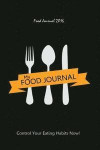 Food Journal 2016: Control Your Eating Habits Now: Weight Loss Journal & Food & Exercise Journal in One