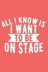 All I Know Is I Want to Be on Stage: A Notebook to Journal Scripts, Screenplays and Personal Thoughts