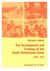 Vietnam Studies: The Development and Training of the South Vietnamese Army 1950-1972