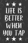 Life is Better When You Tap: Gray Blank Lined Journal Notebook for People Who Love Tap Dancing, Dance Instructors, Teachers