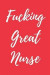 Fucking Great Nurse: Blank Lined Journal Notebook, Nurse Graduation Gifts, Congratulations Gift for Nursing Graduates, Gift Idea for BSN LV