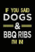 If You Said Dogs & BBQ Ribs I'm In: Lined Notebooks & Journals To Write In