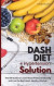 Dash Diet + Hypertension Solution: The 101 Guide to Lower Blood Pressure Naturally and Live the Best Heart-Healthy Lifestyle