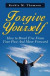 Forgive Yourself: How to Break Free from Your Past and Move Forward