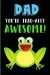 Dad You're Toad-ally Awesome: Father's Day Book from Son Daughter Child Baby Kid Toddler - Funny Novelty Gag Birthday Xmas Journal Daddy to Write Th