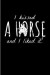 I Kissed A Horse And I Liked It!: Funny Horse Saying Journal For Horseback, Horse Racing, Equestrian, Dressage & Western Riding Fans - 6x9 - 100 Blank