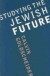 Studying the Jewish Future (Samuel and Althea Stroum Lectures in Jewish Studies)
