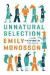 Unnatural Selection: How We are Changing Life, Gene by Gene