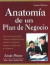 Anatomia de un Plan de Negocio: Una Guia Gradual para Comenzar Inteligentemente, Levantar el Negocio y Asegurar el Futuro de su Compania (Spanish Edition)