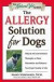The Allergy Solution for Dogs : Natural and Conventional Therapies to Ease Discomfort and Enhance Your Dog'sQuality of Life (Messonnier, Shawn. Natural Vet.)