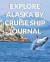 Explore Alaska By Cruise Ship Journal: The Ultimate Alaska Guide & Planner for the Best Cruise Ever