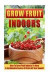 Grow Fruit Indoors: How To Grow Fruit Indoors To Have A Sustainable Source Of Fruits All Year Round! (Indoor gardening, Grow Fruit Indoors, Gardening for Beginners, house plants, organic fruits)