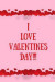 I Love Valentines Day!!!: Blank Lined Neutral Wide-Ruled Paper / Journal /Diary / Notebook for Everyday Use!