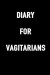 Diary for Vagitarians: 6x9 Blank Lined, 100 Pages Notebook, Funny Diary, Sarcastic Humor Journal, Gag Gift, Ruled Unique Christmas Stocking S