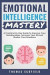 Emotional Intelligence Mastery: A Practical 21-Day Guide to Improve Your Relationships, Increase Your Eq and Master Your Emotions