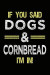 If You Said Dogs & Cornbread I'm In: Lined Notebooks & Journals To Write In