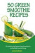 Green Smoothie Recipes: The Healthiest And Tastiest Green Smoothies For Lasting Weight Loss And Energy (Smoothies, Vegetarian, Vegan, Green Smoothies, Smoothie Recipes, Juicing, Smoothie Cookbook)