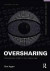 Oversharing: Presentations of Self in the Internet Age (Framing 21st Century Social Issues)