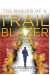 The Making of a Trailblazer: Overcome Your Pain * Ignite Your Path * Embrace Your Purpose