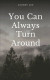 You Can Always Turn Around