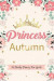 Princess Autumn a Daily Diary for Girls: Personalized Writing Journal / Notebook for Girls Princess Crown Name Gift