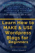 Learn How To MAKE & USE Wordpress Blogs for Beginners: A Wordpress Guide/Tutorial/Training & Development Book to Help You Create & Design Your Bloggin